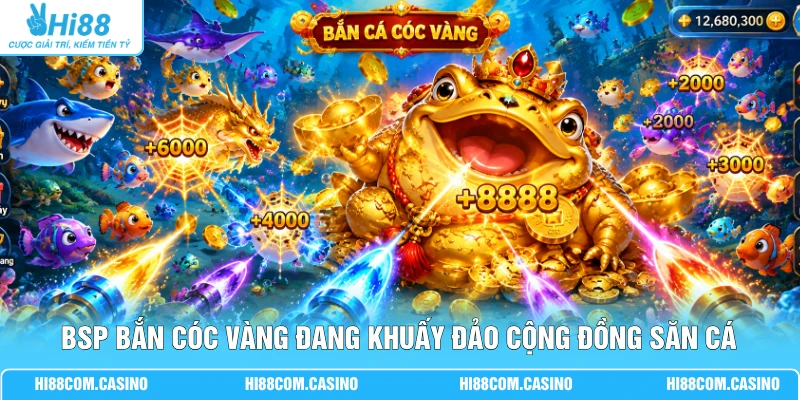 BSP bắn cóc vàng đang khuấy đảo cộng đồng săn cá