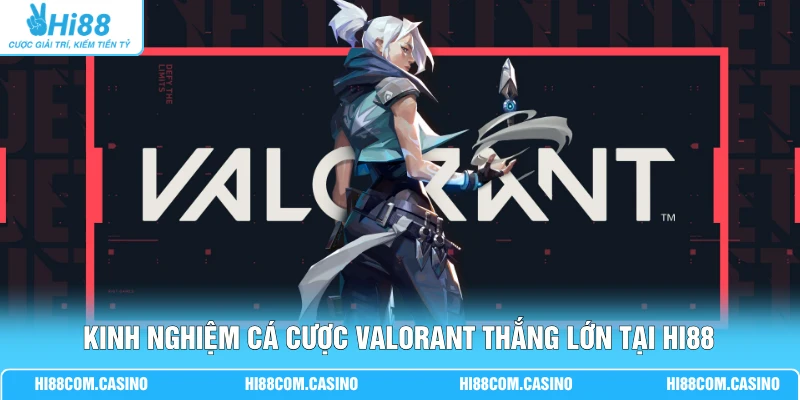 Kinh nghiệm cá cược Valorant thắng lớn tại Hi88