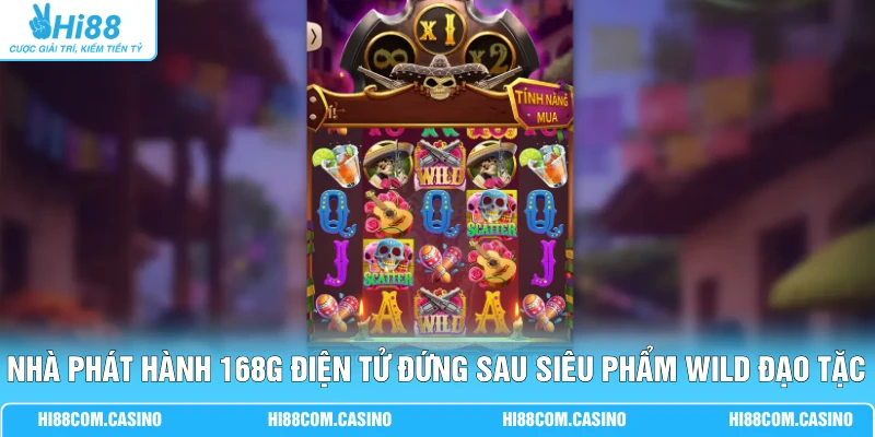 Nhà phát hành 168G điện tử đứng sau siêu phẩm Wild Đạo Tặc